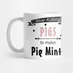 Stop Killing Pigs To Make Pig Mints Mug